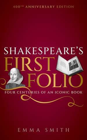 Shakespeare's First Folio: Four Centuries of an Iconic Book de Emma Smith