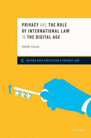 Privacy and the Role of International Law in the Digital Age de Kinfe Yilma