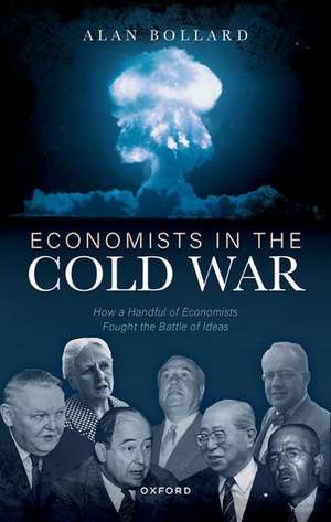 Economists in the Cold War: How a Handful of Economists Fought the Battle of Ideas de Alan Bollard