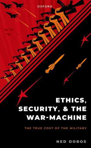 Ethics, Security, and the War Machine de Ned Dobos