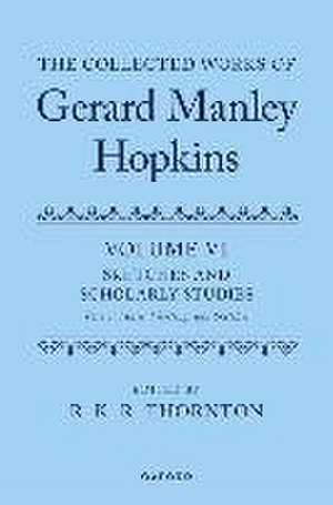 The Collected Works of Gerard Manley Hopkins: Volume VI: Sketches and Scholarly Studies, Part II: Musical Settings and Sketches de R. K. R. Thornton