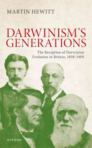 The Reception of Darwinian Evolution in Britain, 1859-1909: Darwinism's Generations de Martin Hewitt