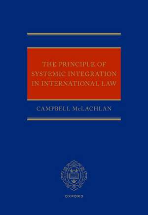 The Principle of Systemic Integration in International Law de Campbell McLachlan KC