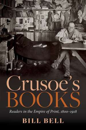 Crusoe's Books: Readers in the Empire of Print, 1800-1918 de Bill Bell