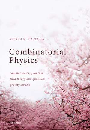 Combinatorial Physics: Combinatorics, Quantum Field Theory, and Quantum Gravity Models de Adrian Tanasa