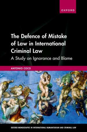 The Defence of Mistake of Law in International Criminal Law: A Study on Ignorance and Blame de Antonio Coco