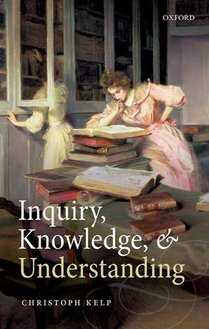 Inquiry, Knowledge, and Understanding de Christoph Kelp