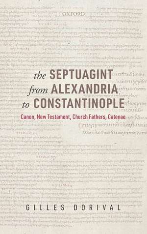 The Septuagint from Alexandria to Constantinople: Canon, New Testament, Church Fathers, Catenae de Gilles Dorival