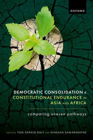 Democratic Consolidation and Constitutional Endurance in Asia and Africa: Comparing Uneven Pathways de Tom Gerald Daly