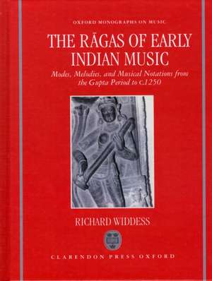 The Ragas of Early Indian Music: Modes, Melodies, and Musical Notations from the Gupta Period to c. 1250 de Richard Widdess