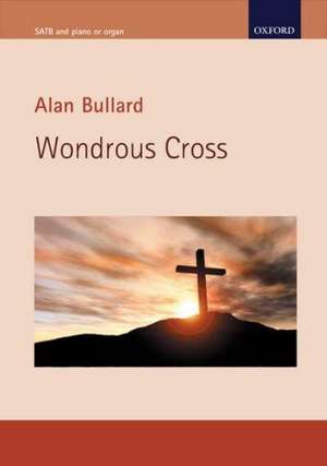 Wondrous Cross: A meditation based on the traditional Seven Last Words of Christ de Alan Bullard