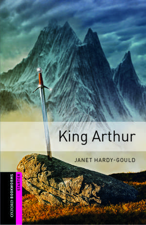 Oxford Bookworms Library: Starter Level:: King Arthur de Janet Hardy-Gould