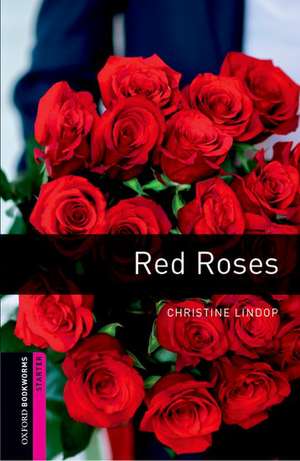 Oxford Bookworms Library: Starter Level:: Red Roses de Christine Lindop