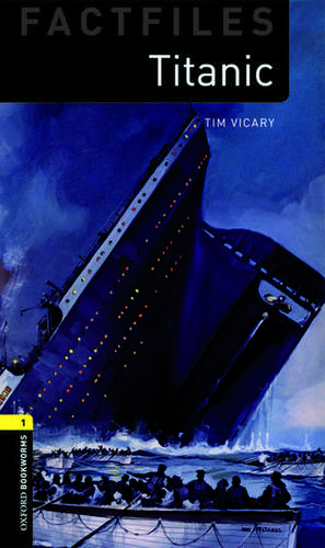 Oxford Bookworms Library Factfiles: Level 1:: Titanic de Tim Vicary