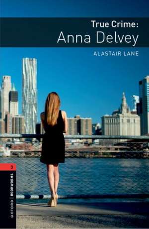 Oxford Bookworms Library: Level 3: True Crime: Anna Delvey: Graded readers for secondary and adult learners de Alastair Lane