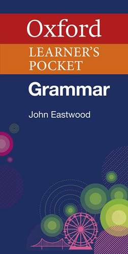 Oxford Learner's Pocket Grammar: Pocket-sized grammar to revise and check grammar rules de John Eastwood