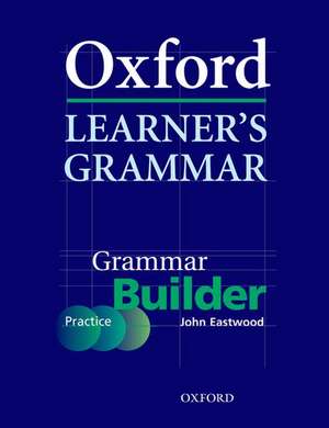 Oxford Learner's Grammar:: Grammar Builder: A self-study grammar reference and practice series including books, CD-ROM, and website resources. de John Eastwood