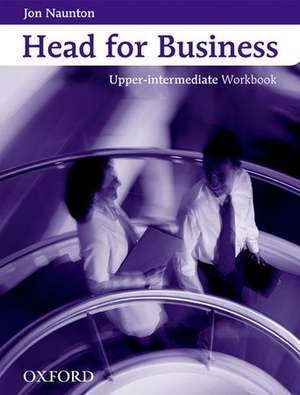 Head for Business: Upper-Intermediate: Workbook de Jon Naunton