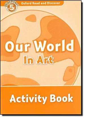 Oxford Read and Discover: Level 5: Our World in Art Activity Book