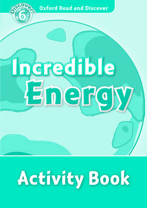 Oxford Read and Discover: Level 6: Incredible Energy Activity Book