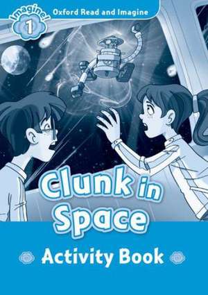 Oxford Read and Imagine: Level 1:: Clunk in Space activity book de Paul Shipton