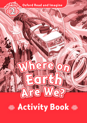 Oxford Read and Imagine: Level 2: Where on Earth Are We? Activity Book de Paul Shipton