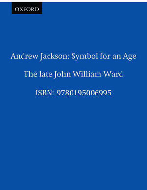 Andrew Jackson: Symbol for an Age de John William Ward