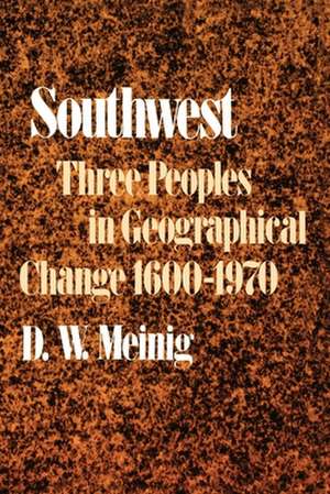 Southwest: Three peoples in geographical change, 1600-1970 de D.W. Meinig