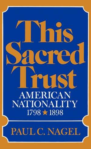 This Sacred Trust: American Nationality 1778-1898 de Paul C. Nagel