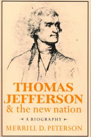 Thomas Jefferson and the New Nation: A Biography de Merrill D. Peterson