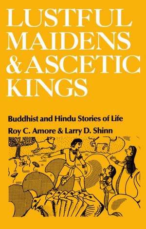 Lustful Maidens and Ascetic Kings: Buddhist and Hindu Stories of Life de Roy C. Amore