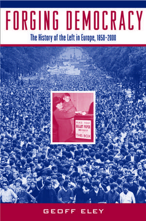 Forging Democracy: The History of the Left in Europe, 1850-2000 de Geoff Eley