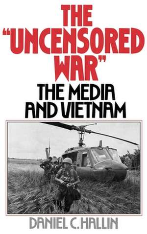 The 'Uncensored War': The Media and Vietnam de Daniel C. Hallin