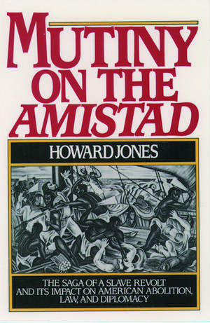 Mutiny on the Amistad: The Saga of a Slave Revolt and its Impact on American Abolition, Law, and Diplomacy de Howard Jones