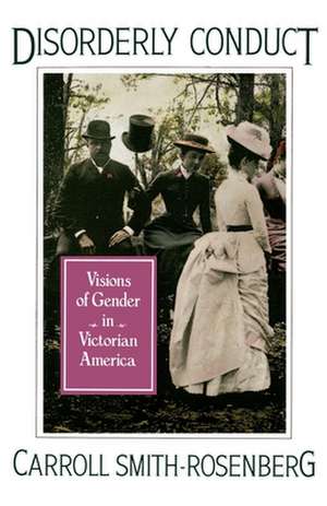 Disorderly Conduct: Visions of Gender in Victorian America de Carroll Smith-Rosenberg