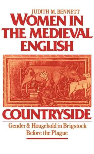 Women in the Medieval English Countryside: Gender and Household in Brigstock before the Plague de Judith M. Bennett