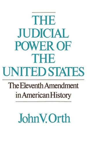 The Judicial Powers of the United States: The Eleventh Amendment in American History de John V. Orth