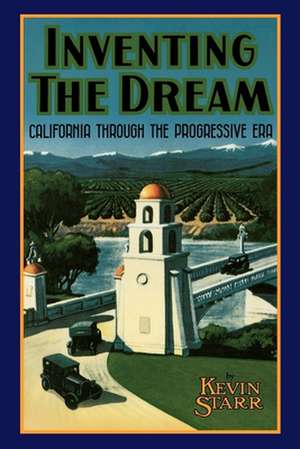 Inventing the Dream: California Through the Progressive Era de Kevin Starr