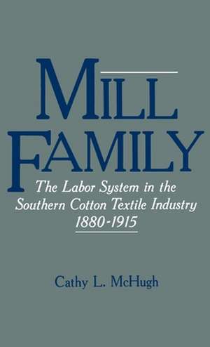 Mill Family: The Labor System in the Southern Cotton Textile Industry, 1880-1915 de Cathy L. McHugh