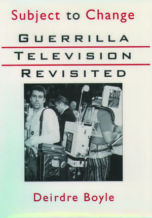 Subject to Change: Guerrilla Television Revisited de Deirdre Boyle