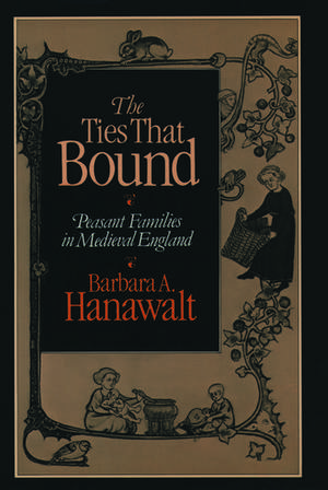 The Ties That Bound: Peasant Families in Medieval England de Barbara A. Hanawalt