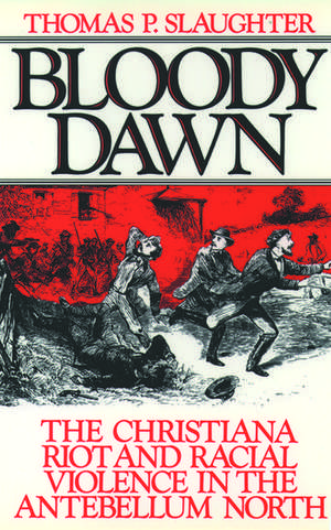 Bloody Dawn: The Christiana Riots and Racial Violence of the Antebellum North de Thomas P. Slaughter