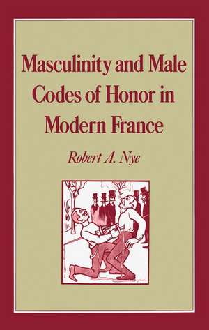 Masculinity and Male Codes of Honor in Modern France de Robert A. Nye