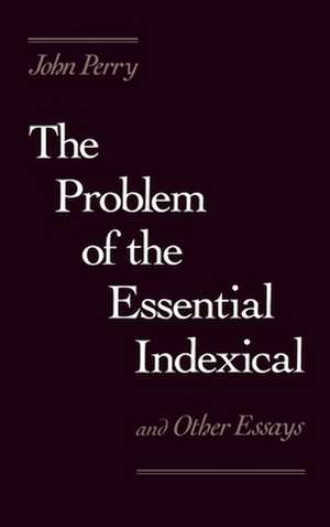 The Problem of the Essential Indexical and Other Essays de John Perry