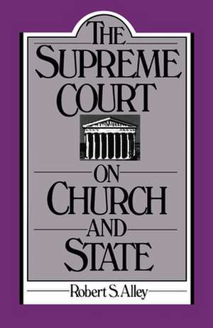 The Supreme Court on Church and State de Robert S. Alley