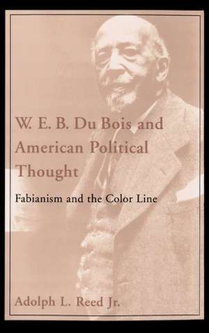 W.E.B. DuBois and American Political Thought: Fabianism and the Color Line de Adolph L. Reed