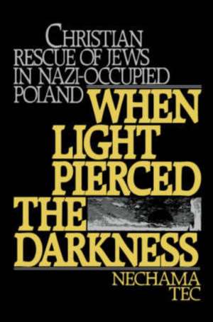 When Light Pierced the Darkness: Christian Rescue of Jews in Nazi-Occupied Poland de Nechama Tec