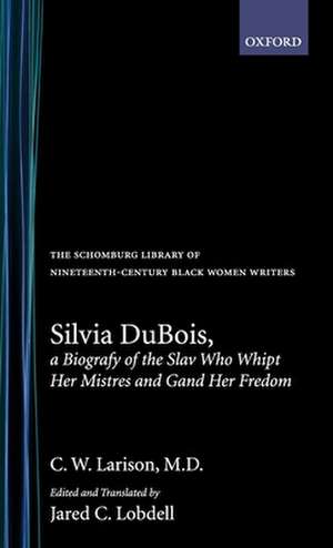 Silvia Dubois: A Biografy of the Slav Who Whipt Her Mistres and Gand Her Fredom de C. W. Larison