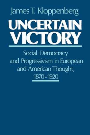 Uncertain Victory: Social Democracy and Progressivism in European and American Thought 1870-1920 de James T. Kloppenberg