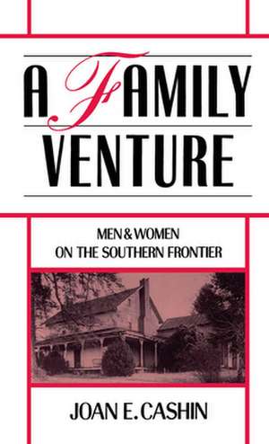 A Family Venture: Men and Women on the Southern Frontier de Joan E. Cashin